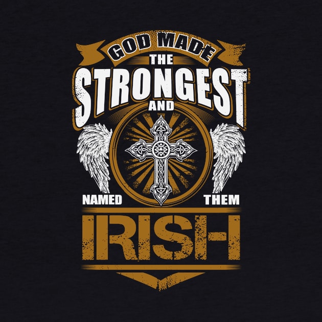 Irish Name T Shirt - God Found Strongest And Named Them Irish Gift Item by reelingduvet